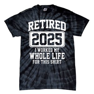 Retired 2025 Retirement I Worked My Whole Life Tie-Dye T-Shirt