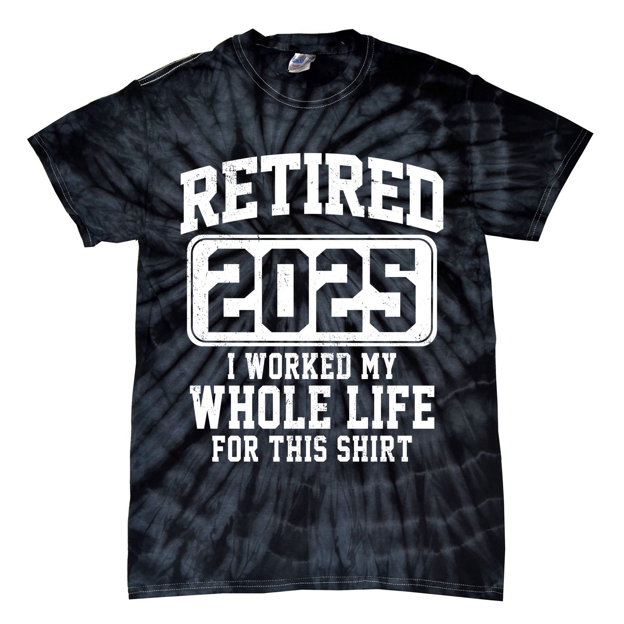 Retired 2025 Retirement I Worked My Whole Life Tie-Dye T-Shirt