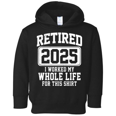 Retired 2025 Retirement I Worked My Whole Life Toddler Hoodie