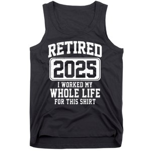 Retired 2025 Retirement I Worked My Whole Life Tank Top