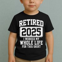 Retired 2025 Retirement I Worked My Whole Life Toddler T-Shirt