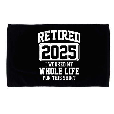 Retired 2025 Retirement I Worked My Whole Life Microfiber Hand Towel