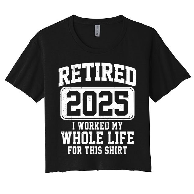 Retired 2025 Retirement I Worked My Whole Life Crop Top