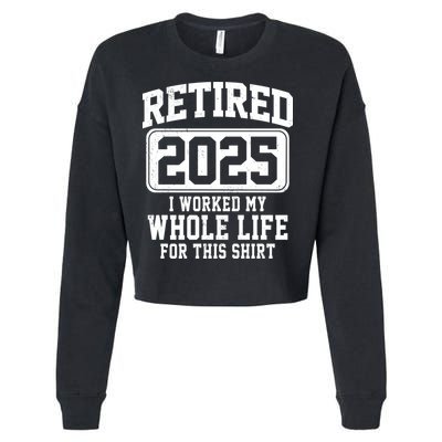Retired 2025 Retirement I Worked My Whole Life Cropped Pullover Crew