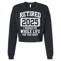 Retired 2025 Retirement I Worked My Whole Life Cropped Pullover Crew