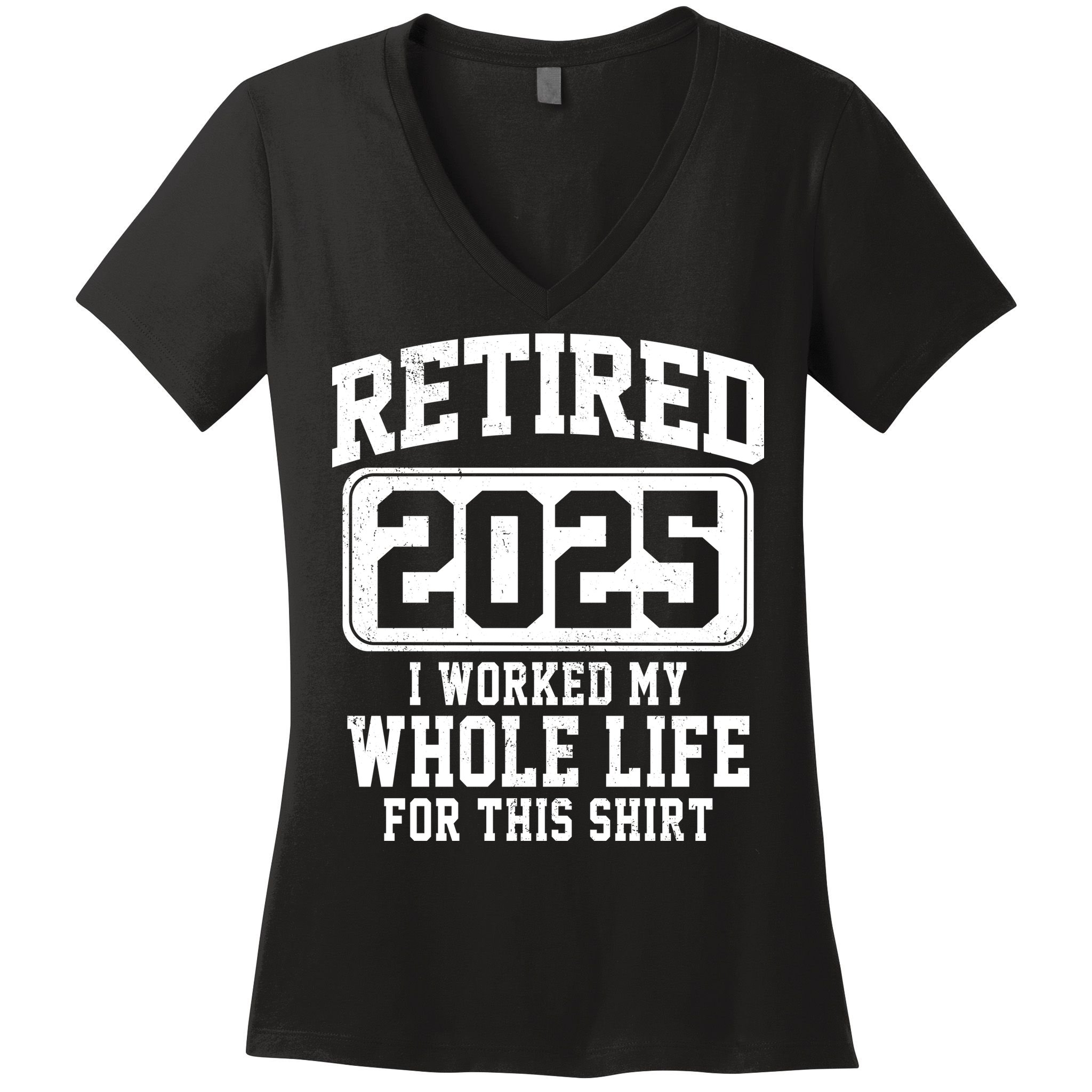 Retired 2025 Retirement I Worked My Whole Life Women's V-Neck T-Shirt