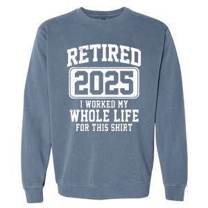 Retired 2025 Retirement I Worked My Whole Life Garment-Dyed Sweatshirt