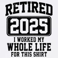 Retired 2025 Retirement I Worked My Whole Life Garment-Dyed Sweatshirt
