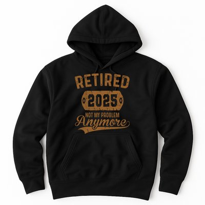Retired 2025 Retirement Not My Problem Anymore Retirement  Hoodie