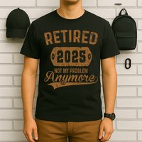 Retired 2025 Retirement Not My Problem Anymore Retirement  T-Shirt