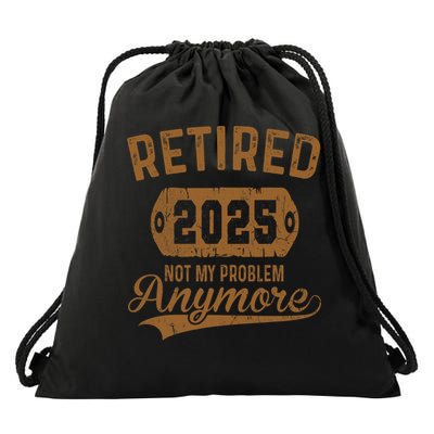 Retired 2025 Retirement Not My Problem Anymore Retirement  Drawstring Bag