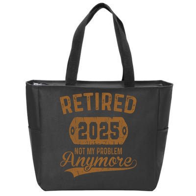 Retired 2025 Retirement Not My Problem Anymore Retirement  Zip Tote Bag