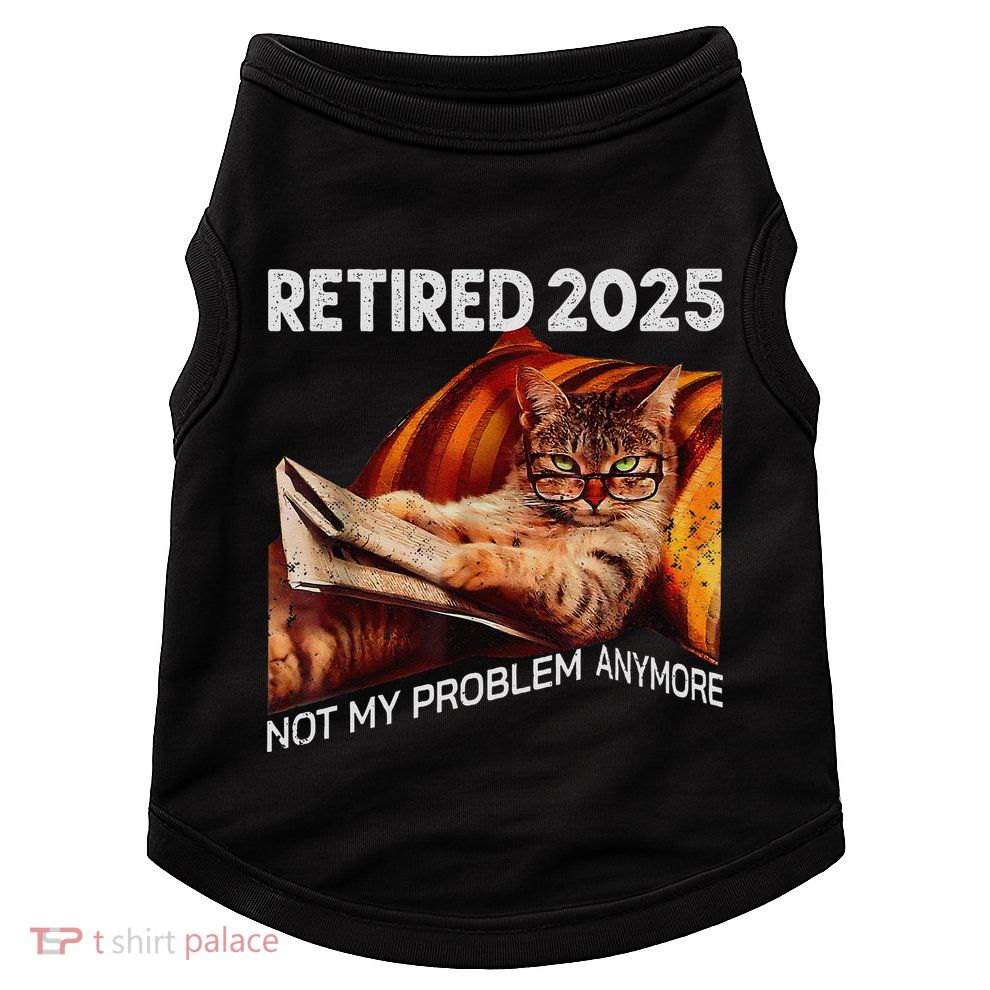 Retirement 2025 Retired 2025 Not My Problem Anymore Cute Cat Doggie Tank