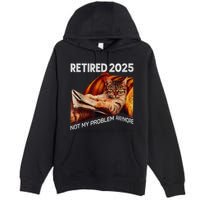 Retirement 2025 Retired 2025 Not My Problem Anymore Cute Cat Premium Pullover Hoodie