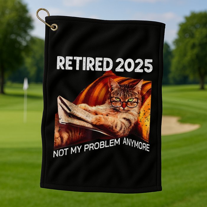 Retirement 2025 Retired 2025 Not My Problem Anymore Cute Cat Golf Towel