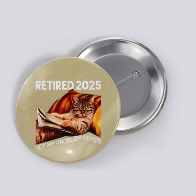 Retirement 2025 Retired 2025 Not My Problem Anymore Cute Cat Button