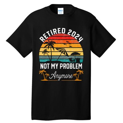 Retirement 2024 Retired 2024 Not My Problem Tall T-Shirt