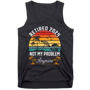 Retirement 2024 Retired 2024 Not My Problem Tank Top