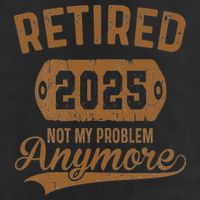 Retired 2025 Retirement Not My Problem Anymore Retirement Cool Comfort Performance Bucket Hat