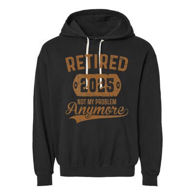 Retired 2025 Retirement Not My Problem Anymore Retirement Garment-Dyed Fleece Hoodie