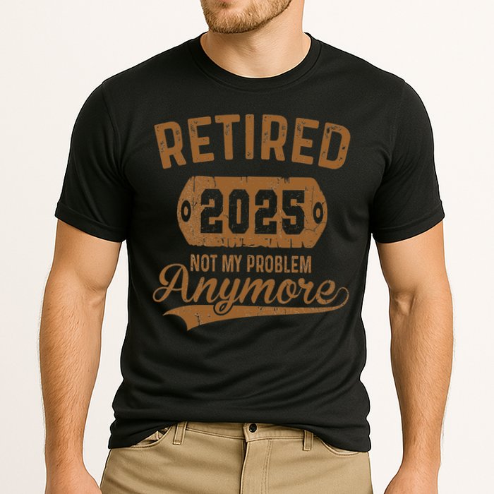 Retired 2025 Retirement Not My Problem Anymore Retirement Performance Shirt