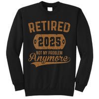 Retired 2025 Retirement Not My Problem Anymore Retirement Sweatshirt