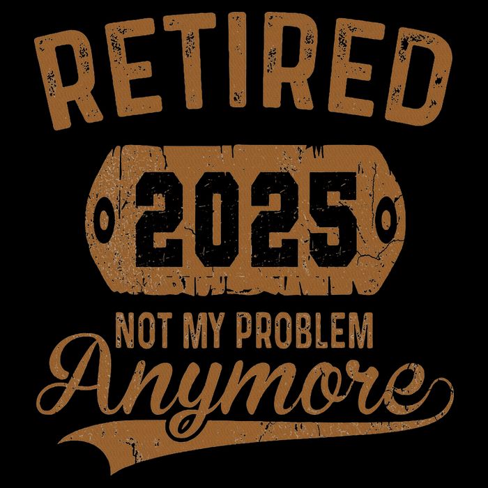 Retired 2025 Retirement Not My Problem Anymore Retirement T-Shirt