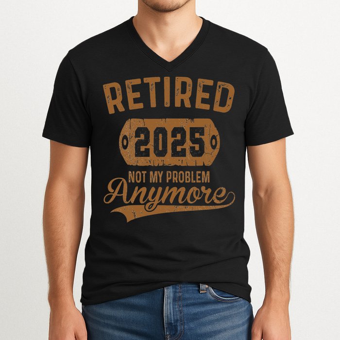 Retired 2025 Retirement Not My Problem Anymore Retirement V-Neck T-Shirt