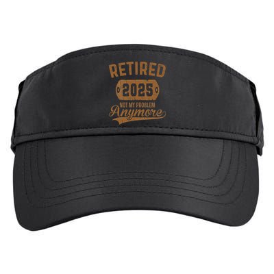 Retired 2025 Retirement Not My Problem Anymore Retirement Adult Drive Performance Visor