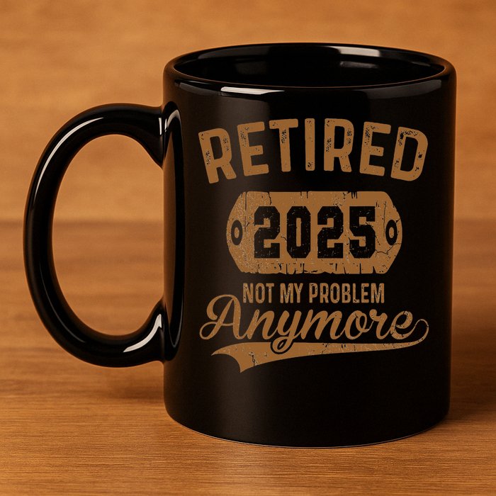 Retired 2025 Retirement Not My Problem Anymore Retirement 11oz C Handle Ceramic Mug