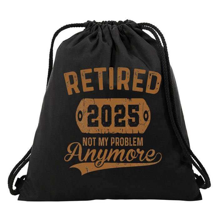 Retired 2025 Retirement Not My Problem Anymore Retirement Drawstring Bag