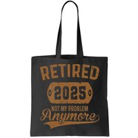Retired 2025 Retirement Not My Problem Anymore Retirement Bag