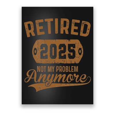 Retired 2025 Retirement Not My Problem Anymore Retirement Poster