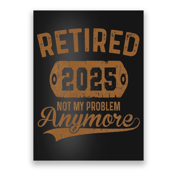 Retired 2025 Retirement Not My Problem Anymore Retirement Poster