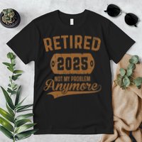 Retired 2025 Retirement Not My Problem Anymore Retirement Premium T-Shirt