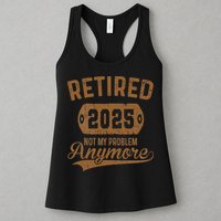 Retired 2025 Retirement Not My Problem Anymore Retirement Womens Tank Top