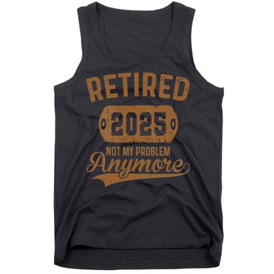 Retired 2025 Retirement Not My Problem Anymore Retirement Tank Top