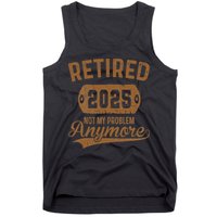 Retired 2025 Retirement Not My Problem Anymore Retirement Tank Top