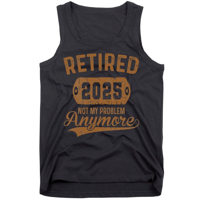 Retired 2025 Retirement Not My Problem Anymore Retirement Tank Top