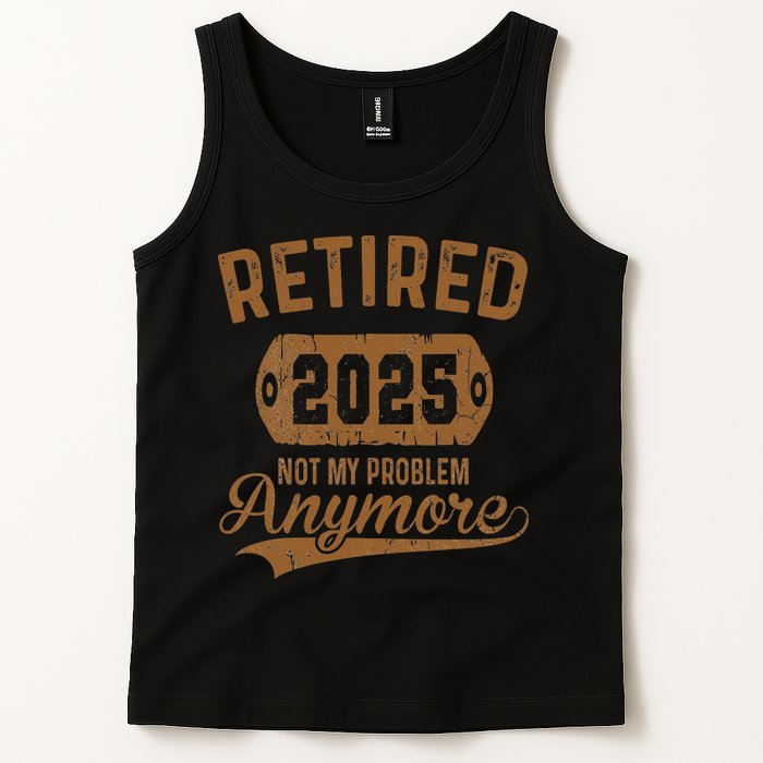Retired 2025 Retirement Not My Problem Anymore Retirement Tank Top