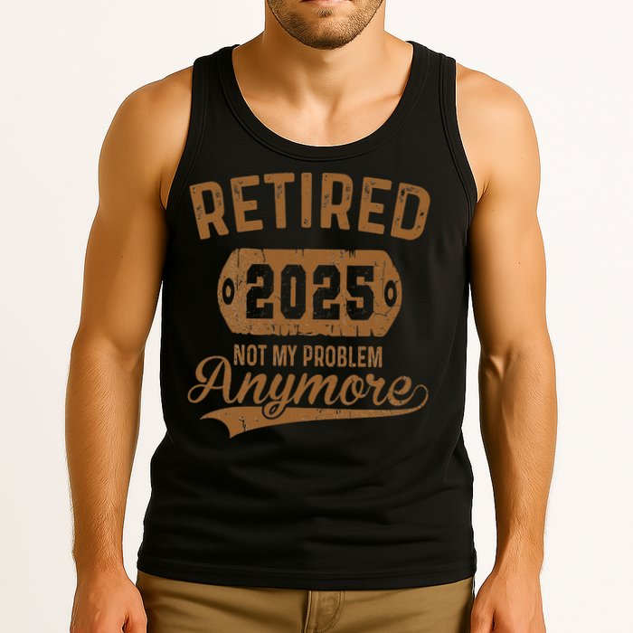 Retired 2025 Retirement Not My Problem Anymore Retirement Tank Top