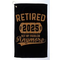 Retired 2025 Retirement Not My Problem Anymore Retirement Golf Towel