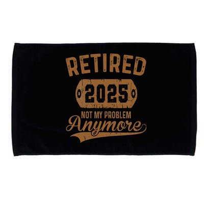 Retired 2025 Retirement Not My Problem Anymore Retirement Microfiber Hand Towel