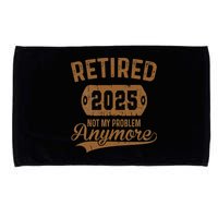 Retired 2025 Retirement Not My Problem Anymore Retirement Microfiber Hand Towel