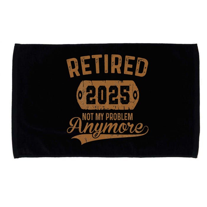Retired 2025 Retirement Not My Problem Anymore Retirement Microfiber Hand Towel