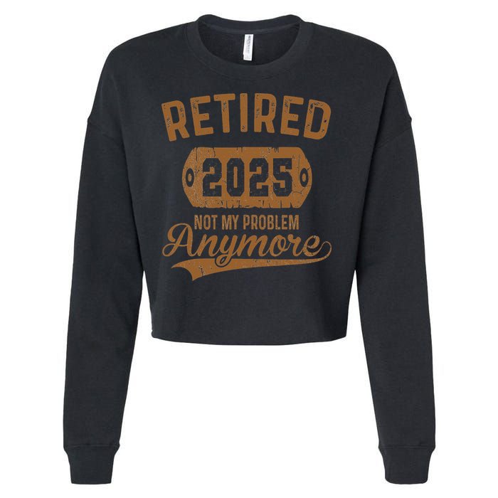 Retired 2025 Retirement Not My Problem Anymore Retirement Cropped Pullover Crew