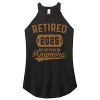 Retired 2025 Retirement Not My Problem Anymore Retirement Women's Perfect Tri Rocker Tank