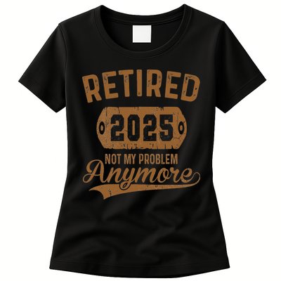 Retired 2025 Retirement Not My Problem Anymore Retirement Womens T-Shirt