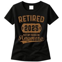 Retired 2025 Retirement Not My Problem Anymore Retirement Womens T-Shirt