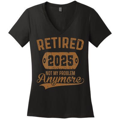 Retired 2025 Retirement Not My Problem Anymore Retirement Women's V-Neck T-Shirt